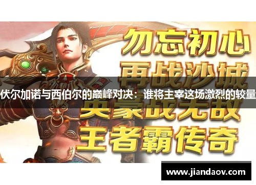 伏尔加诺与西伯尔的巅峰对决：谁将主宰这场激烈的较量