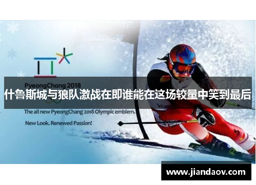 什鲁斯城与狼队激战在即谁能在这场较量中笑到最后