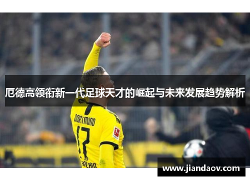 厄德高领衔新一代足球天才的崛起与未来发展趋势解析