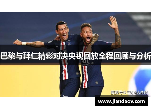 巴黎与拜仁精彩对决央视回放全程回顾与分析