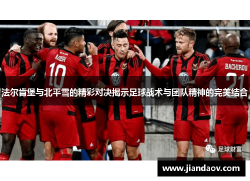 法尔肯堡与北平雪的精彩对决揭示足球战术与团队精神的完美结合