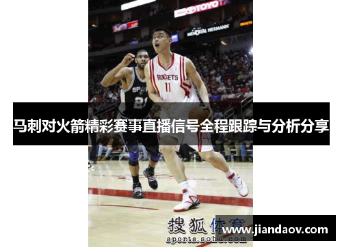 马刺对火箭精彩赛事直播信号全程跟踪与分析分享
