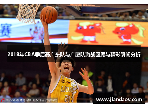 2018年CBA季后赛广东队与广厦队激战回顾与精彩瞬间分析