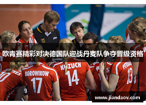 欧青赛精彩对决德国队迎战丹麦队争夺晋级资格