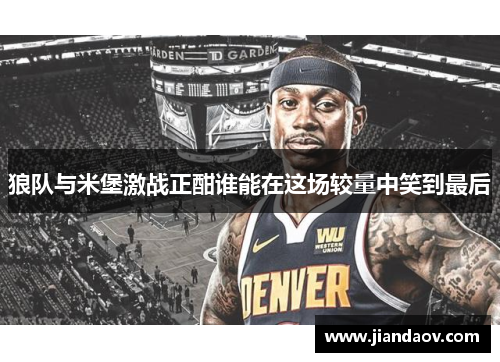 狼队与米堡激战正酣谁能在这场较量中笑到最后