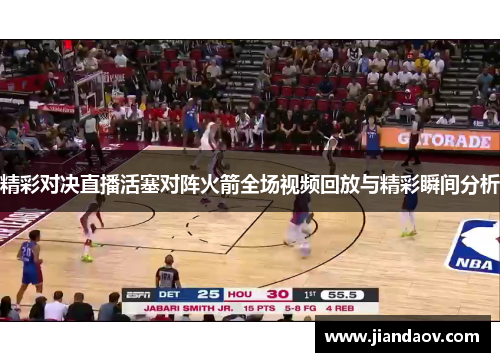 精彩对决直播活塞对阵火箭全场视频回放与精彩瞬间分析